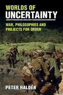 Worlds of Uncertainty: War, Philosophies and Projects for Order