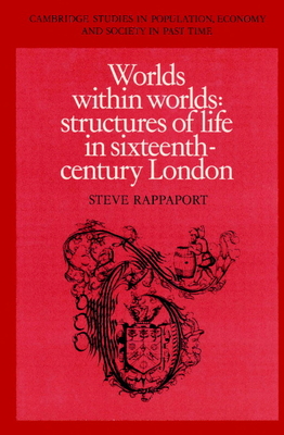 Worlds within Worlds: Structures of Life in Sixteenth-Century London - Rappaport, Steve