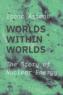 Worlds within Worlds: The Story of Nuclear Energy