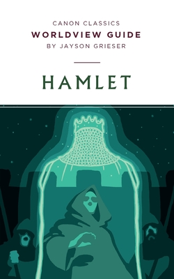 Worldview Guide for Hamlet - Grieser, Jayson