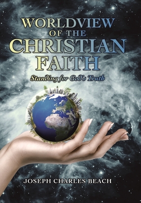 Worldview of the Christian Faith: Standing for God's Truth - Beach, Joseph Charles