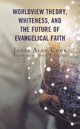 Worldview Theory, Whiteness, and the Future of Evangelical Faith