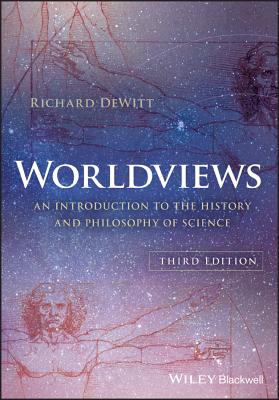 Worldviews: An Introduction to the History and Philosophy of Science - DeWitt, Richard