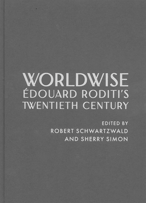 Worldwise: douard Roditi's Twentieth Century - Schwartzwald, Robert (Editor), and Simon, Sherry (Editor)