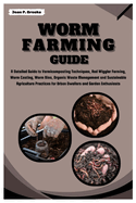 Worm Farming Guide: A Detailed Guide to Vermicomposting Techniques, Red Wiggler, Worm Castings, Worm Bins, Organic Waste Management and Agriculture Practices for Urban Dwellers and Garden Enthusiasts