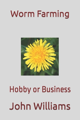 Worm Farming: Hobby or Business - Williams, John