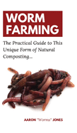 Worm Farming: The Practical Guide to This Unique Form of Natural Composting...