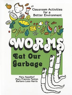 Worms Eat Our Garbage: Classroom Activities for a Better Environment - Appelhof, Mary, and Fenton, Mary Frances, and Harris, Barbara Loss