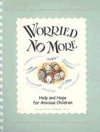 Worried No More: Help and Hope for Anxious Children