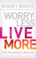 Worry Less, Live More: God's Prescription for a Better Life