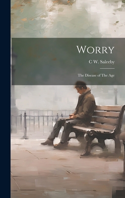 Worry: The Disease of The Age - Saleeby, C W 1878-1940