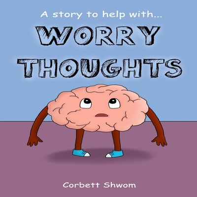 Worry Thoughts: A Story to Help Children Manage Worries and Anxious Thoughts - Shwom, Corbett