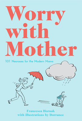 Worry with Mother: 101 Neuroses for the Modern Mama - Hornak, Francesca