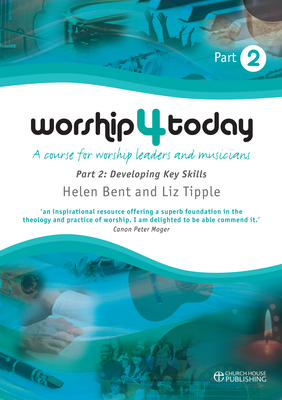 Worship 4 Today, Part 2: A Course for Worship Leaders and Musicians - Bent, Helen, and Tipple, Liz