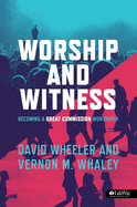Worship and Witness: Becoming a Great Commission Worshiper
