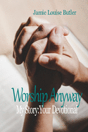 Worship Anyway: My Story: Your Devotional