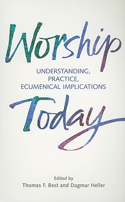 Worship Today: Understanding, Practice, Ecumenical Implications - Best, Thomas F