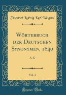 Worterbuch Der Deutschen Synonymen, 1840, Vol. 1: A-G (Classic Reprint)