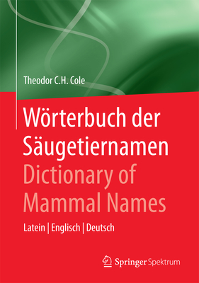 Worterbuch Der Saugetiernamen - Dictionary of Mammal Names: Latein - Englisch - Deutsch - Cole, Theodor C.H.