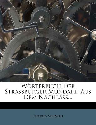 Worterbuch Der Strassburger Mundart: Aus Dem Nachlass... - Schmidt, Charles