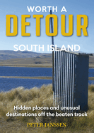 Worth a Detour South Island: Hidden Places and Unusual Destinations Off the Beaten Track