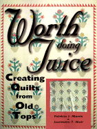 Worth Doing Twice: New Quilts from Old Tops - Morris, Patricia J, and Muir, Jeannette Tousley