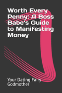 Worth Every Penny: A Boss Babe's Guide to Manifesting Money