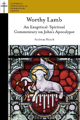 Worthy Lamb: An Exegetical-Spiritual Commentary on John's Apocalypse - Hoeck, Andreas