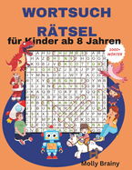 WORTSUCHRTSEL fr Kinder ab 8 Jahren: Das ultimative Rtselbuch fr Jungen & Mdchen ab 8 Jahren: Frdert Konzentration, Kreativitt und sorgt fr stundenlangen Spa mit Lsungen!