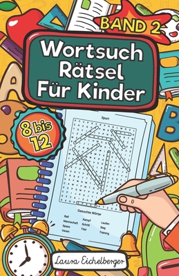 Wortsuchr?tsel F?r Kinder: 50 Buchstabenr?tsel Mit Lsungen F?r Kinder von 8 bis 12 Jahren. Dieses R?tselheft bestehend aus Wortgittern ist ideal geeignet als Wortsuchspiel f?r Sch?ler - Band 2 - Eichelberger, Laura