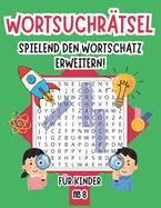 Wortsuchr?tsel f?r Kinder: Spielend den Wortschatz erweitern und die Rechtschreibung ?ben! 85 thematische Buchstabenr?tsel ab 8 Jahren Mit Lsungen