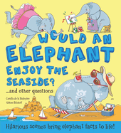 Would an Elephant Enjoy the Beach?: Hilarious Scenes Bring Elephant Facts to Life!