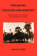 Would Do, Could Do and Made Do: Florida's Pioneer Cow Hunters Who Tamed the Last Frontier - Dale, Nancy