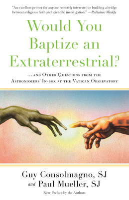 Would You Baptize an Extraterrestrial?: . . . and Other Questions from the Astronomers' In-box at the Vatican Observatory - Consolmagno, Guy, and Mueller, Paul