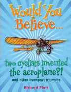 Would You Believe... Two Cyclists Invented the Aeroplane?!: and Other Transport Triumphs