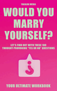 Would you marry Yourself?: Let's Find Out With These 100 Thought-Provoking Yes or No Questions