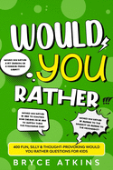 Would You Rather: 400 Fun, Silly & Thought-Provoking Would You Rather Questions for Kids.