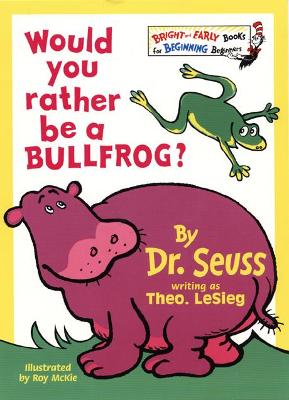 Would You Rather Be A Bullfrog? - Seuss, Dr.