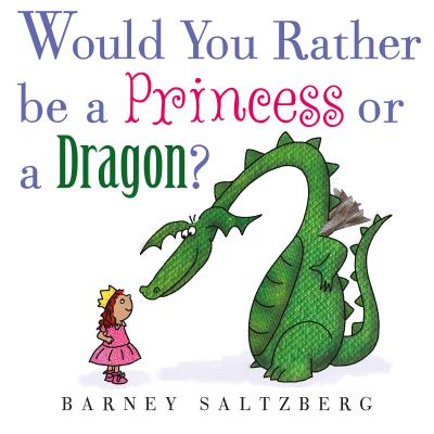 Would You Rather Be a Princess or a Dragon? - Saltzberg, Barney