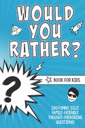 Would You Rather? Book for Kids: 200 Funny, Silly, Family-Friendly Thought-Provoking Questions Ice-Breakers and Conversation Starters - Great for a Laugh with Friends - A Resource for Teachers Too!