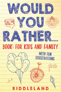 Would You Rather? Book: For Kids and Family: The Book of Silly Scenarios, Challenging Choices, and Hilarious Situations the Whole Family Will Love (Game Book Gift Ideas) Ages 4-6 7-9 10-12