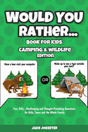 Would You Rather Book for Kids: Camping & Wildlife Edition - Fun, Silly, Challenging and Thought-Provoking Questions for Kids, Teens and the Whole Family