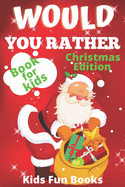 Would You Rather Book For Kids: Christmas Edition Beautifully Illustrated - 200+ Interactive Silly Scenarios, Crazy Choices & Hilarious Situations To Enjoy With Kids