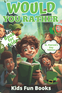 Would You Rather Book For Kids: St. Patrick's Day Edition Beautifully Illustrated - 200+ Interactive Silly Scenarios, Crazy Choices & Hilarious Situations To Enjoy With Kids