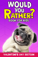 Would You Rather Book For Kids: Valentine's Day Edition Great Gifts For Kids Including Over 150 Silly Scenarios, Challenging Questions and Hilarious Answers