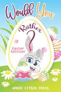 Would You Rather Easter Edition: A Fun Activity Book for Kids, With Hilarious and Silly Challenges & Easy and Hard Choices the Whole Family Will Enjoy