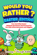 Would You Rather - Easter Edition: Fun And Silly Easter Related Questions And Scenarios For Kids Entertainment and Giggles