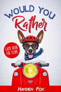 Would You Rather for Teens: The Ultimate Game Book For Teens Filled With Hilariously Challenging Questions and Silly Scenarios That The Whole Family Will Love!