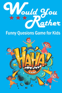 Would You Rather Funny Questions Game for Kids: Funny Jokes and Activities book for kids Hilarious, Silly, and Challenging Questions fun projects for Kids & Young for family & friends Recreation