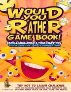 Would You Rather Game Book! Family Challenge & That Made You Think Edition!: 2-In-1 Compilation - Try Not To Laugh Challenge with 400 Hilarious Questions, Silly Scenarios, and 100 Funny Bonus Trivia for Kids, Teens, and Adults!